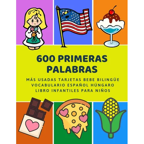 600 Primeras Palabras Más Usadas Tarjetas Bebe Bilingüe Vocabulario Español Húngaro Libro Infantiles Para Niños: Aprender imaginario diccionario básic - Paperback