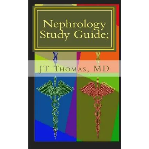 Nephrology Study Guide; Concise Information That Every Med Student, Physician, NP, and PA Should Know