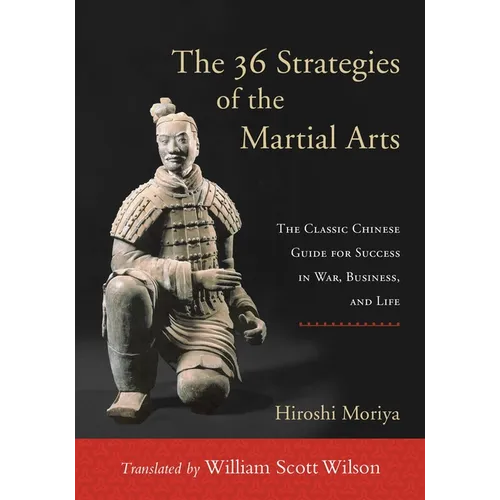 The 36 Strategies of the Martial Arts: The Classic Chinese Guide for Success in War, Business, and Life