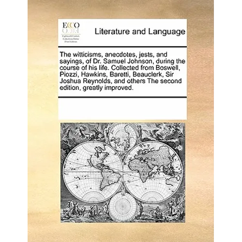 The Witticisms, Anecdotes, Jests, and Sayings, of Dr. Samuel Johnson, During the Course of His Life. Collected from Boswell, Piozzi, Hawkins, Baretti, - Paperback