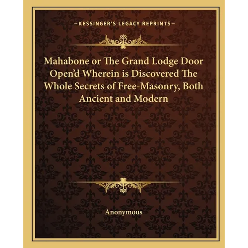 Mahabone or The Grand Lodge Door Open'd Wherein is Discovered The Whole Secrets of Free-Masonry, Both Ancient and Modern - Paperback