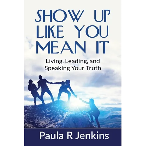 Show Up Like You Mean It: Living, Leading, and Speaking Your Truth - Paperback