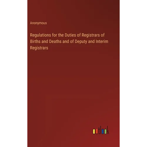 Regulations for the Duties of Registrars of Births and Deaths and of Deputy and Interim Registrars - Hardcover