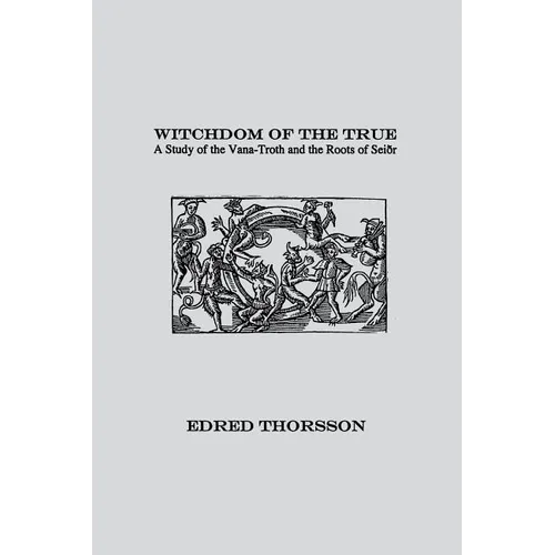 Witchdom of the True: A Study of the Vana-Troth and Seidr - Paperback