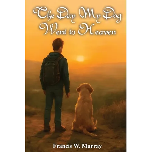 The Day My Dog Went To Heaven: A Tender Reminder That Farewells Aren't Forever - Paperback