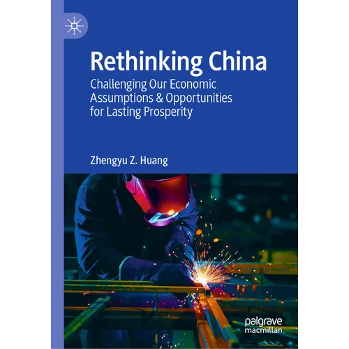 Rethinking China: Challenging Our Economic Assumptions & Opportunities for Lasting Prosperity - Hardcover