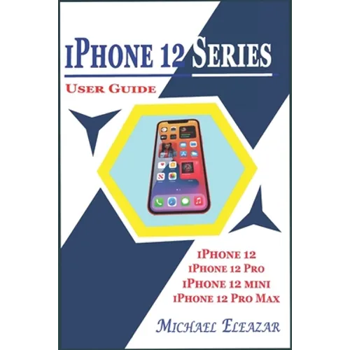 iPhone 12 Series User Guide: A Detailed Understanding of iOS 14 for Beginners and Seniors on Mastering iPhone 12, iPhone 12 Pro, iPhone 12 Mini, an - Paperback