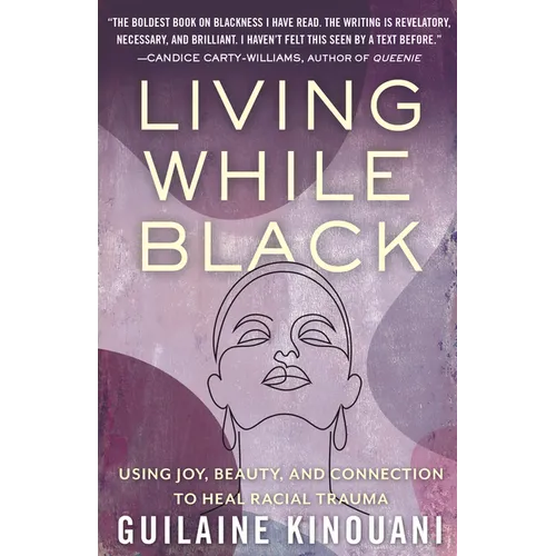 Living While Black: Using Joy, Beauty, and Connection to Heal Racial Trauma - Hardcover