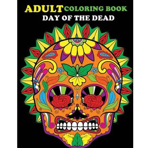 Adult Coloring Book Day Of The Dead: 100 pages of beautiful Sugar Skulls (Anti-Stress Coloring Book) - Paperback