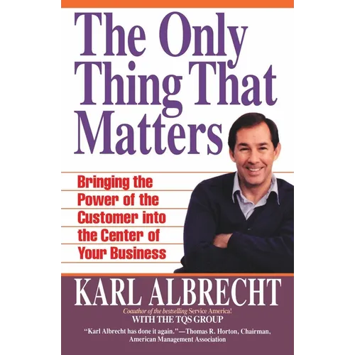 The Only Thing That Matters: Bringing the Power of the Customer Into the Center of Your Business - Paperback