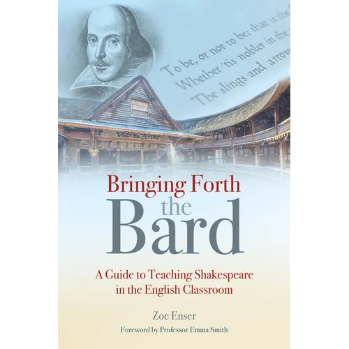 Bringing Forth the Bard: A Guide to Teaching Shakespeare in the English Classroom - Paperback