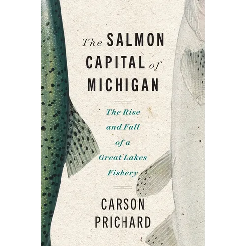 Salmon Capital of Michigan: The Rise and Fall of a Great Lakes Fishery