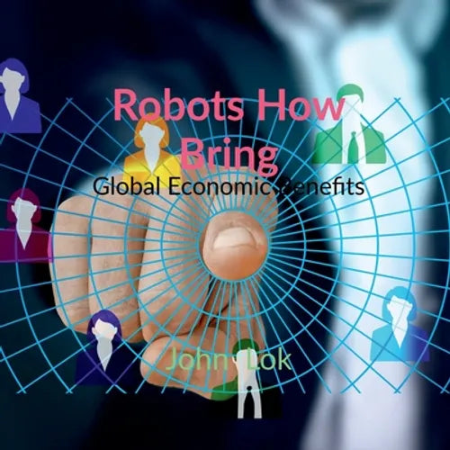 Robots How Bring: Global Economic Benefits - Paperback
