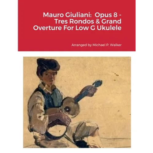 Mauro Giuliani: Opus 8 - Tres Rondos & Grand Overture For Low G Ukulele - Paperback