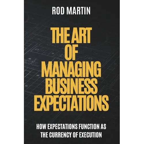 The Art of Managing Business Expectations: How Expectations Function as the Currency of Execution - Paperback
