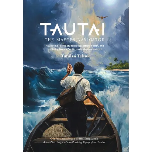 Tautai: The Master Navigator-Navigating Pacific students' education, health, and wellbeing from a Pacific leadership perspective - Paperback