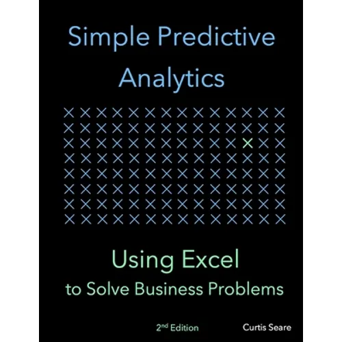 Simple Predictive Analytics: Using Excel to Solve Business Problems - Paperback