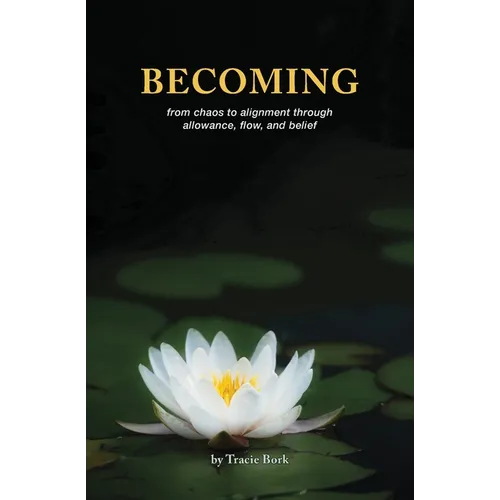 Becoming: from chaos to alignment through allowance, flow, and belief - Paperback
