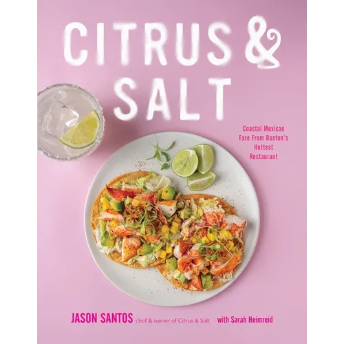 Citrus & Salt: Coastal Mexican Fare from Boston's Hottest Restaurant - Hardcover