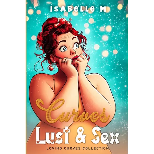 Curves, Lust and Sex: A Plus Size Steamy Romance Collection - Paperback