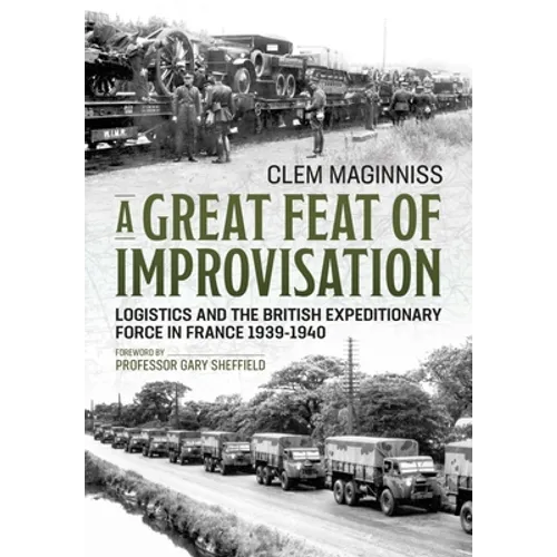 A Great Feat of Improvisation: Logistics and the British Expeditionary Force in France 1939-1940 - Paperback