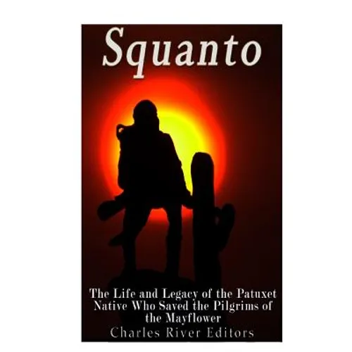 Squanto: The Life and Legacy of the Patuxet Native Who Saved the Pilgrims of the Mayflower - Paperback