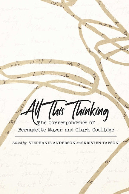 All This Thinking: The Correspondence of Bernadette Mayer and Clark Coolidge - Paperback