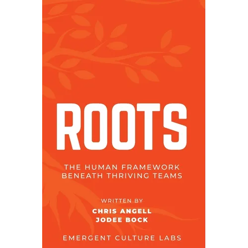 Roots: The Human Framework Beneath Thriving Teams - Hardcover