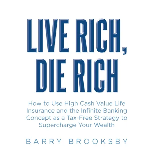 Live Rich, Die Rich: How to Use High Cash Value Life Insurance and the Infinite Banking Concept as a Tax-Free Strategy to Supercharge Your Wealth - Paperback