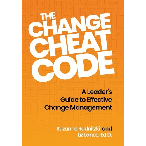 The Change Cheat Code: A Leader's Guide to Effective Change Management - Hardcover