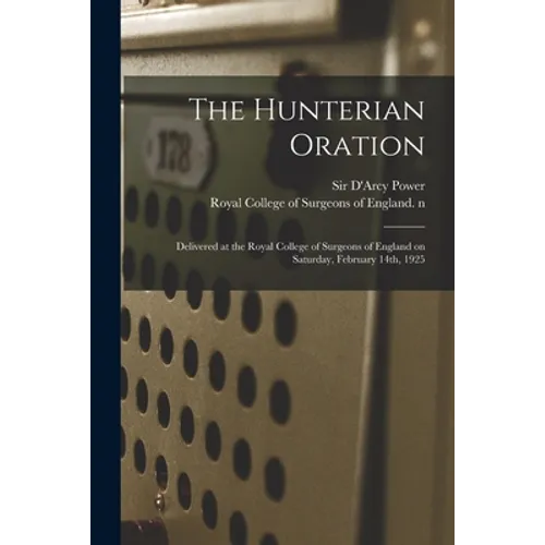 The Hunterian Oration: Delivered at the Royal College of Surgeons of England on Saturday, February 14th, 1925 - Paperback