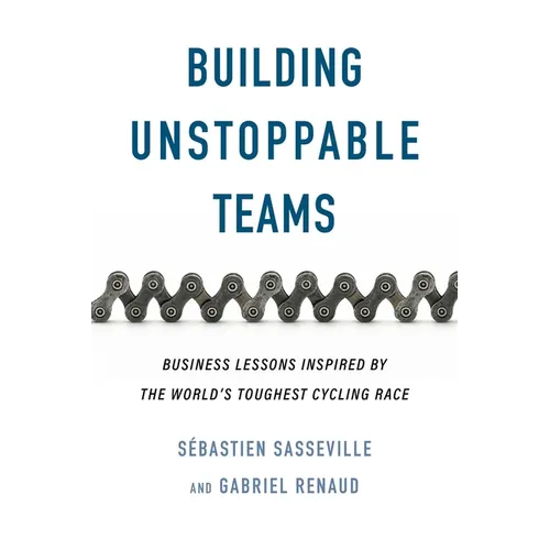 Building Unstoppable Teams: Business Lessons Inspired by the World's Toughest Cycling Race - Paperback