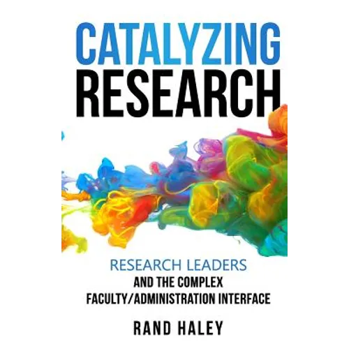Catalyzing Research: Research Leaders and the Complex Faculty/Administration Interface - Paperback