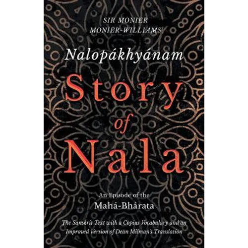 Nalopákhyánam - Story of Nala; An Episode of the Mahá-Bhárata - The Sanskrit Text with a Copius Vocabulary and an Improved Version of Dean Milman's Tr - Paperback
