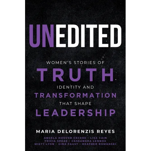 Unedited: Women's Stories of Truth, Identity, and Transformation That Shape Leadership - Paperback