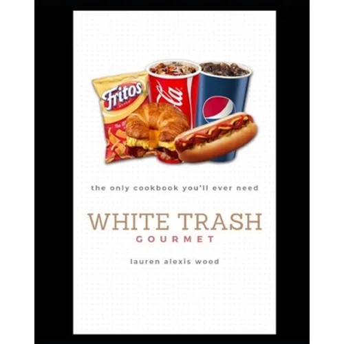 White Trash Gourmet: The Only Cookbook You'll Ever Need - Paperback