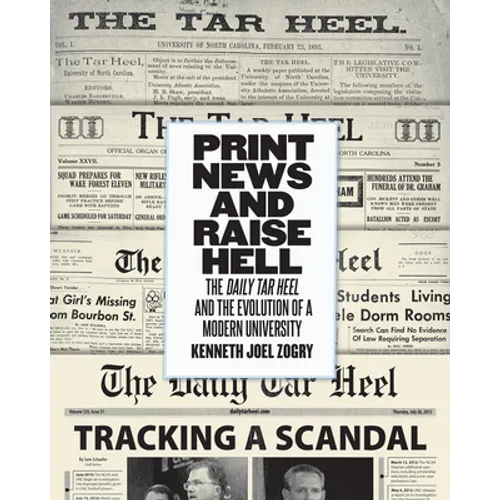 Print News and Raise Hell: The Daily Tar Heel and the Evolution of a Modern University - Paperback