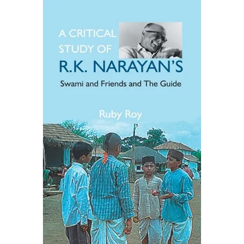 A Critical Study of R.K. Narayan's: Swami And Friends And the Guide - Paperback