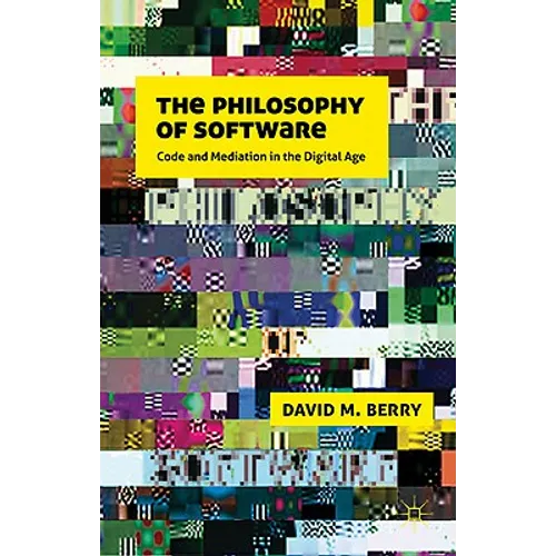 The Philosophy of Software: Code and Mediation in the Digital Age - Hardcover