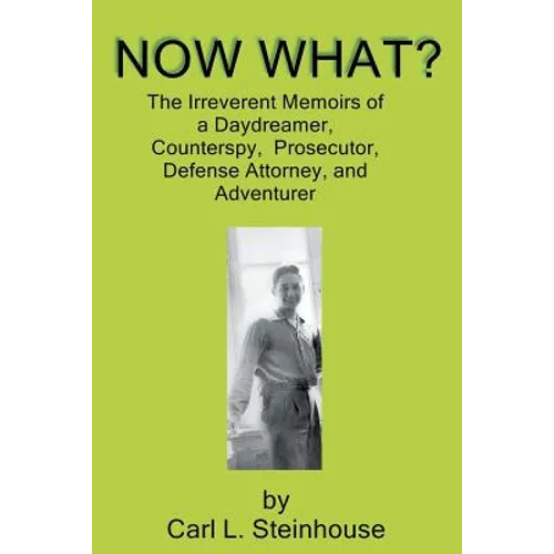 Now What?: The Irreverent Memoirs of a Daydreamer, Counterspy, Prosecutor, Defense Attorney, and Adventurer