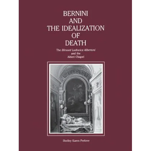 Bernini and the Idealization of Death: The Blessed Ludovica Albertoni and the Altieri Chapel - Paperback