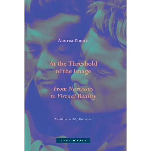 At the Threshold of the Image: From Narcissus to Virtual Reality - Hardcover