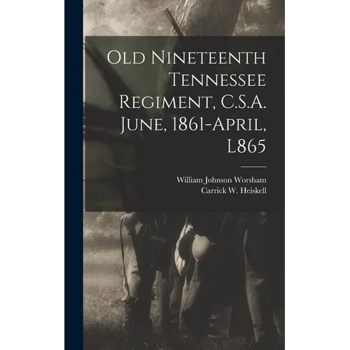 Old Nineteenth Tennessee Regiment, C.S.A. June, 1861-April, L865 - Hardcover