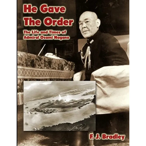 He Gave the Order: The Life and Times of Admiral Osami Nagano - Paperback
