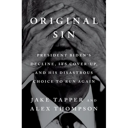 Original Sin: President Biden's Decline, Its Cover-Up, and His Disastrous Choice to Run Again - Hardcover