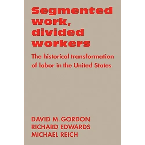 Segmented Work, Divided Workers: The Historical Transformation of Labor in the United States - Paperback
