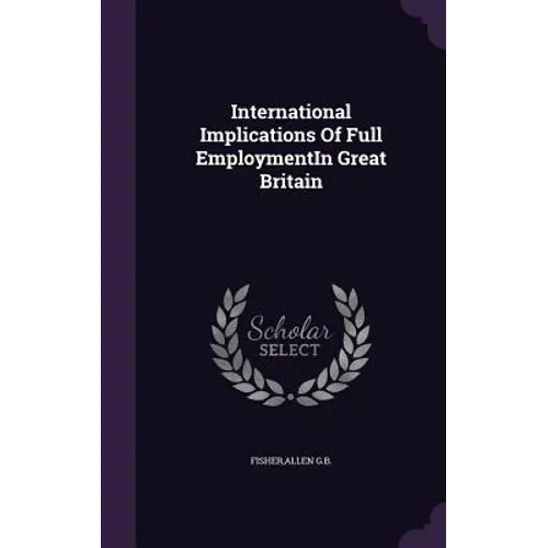 International Implications Of Full EmploymentIn Great Britain - Hardcover