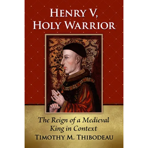 Henry V, Holy Warrior: The Reign of a Medieval King in Context - Paperback