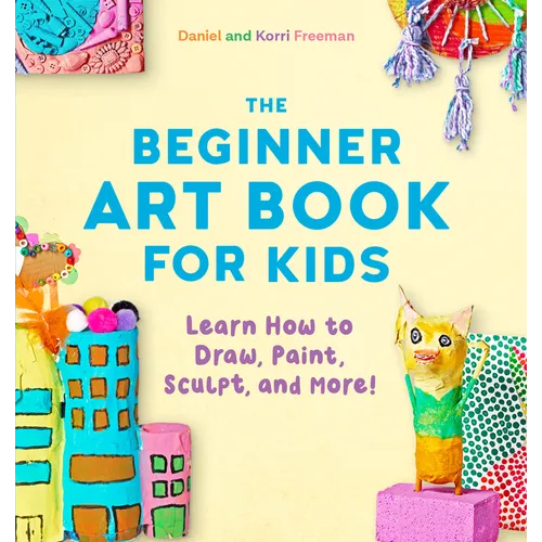 The Beginner Art Book for Kids: Learn How to Draw, Paint, Sculpt, and More! - Paperback