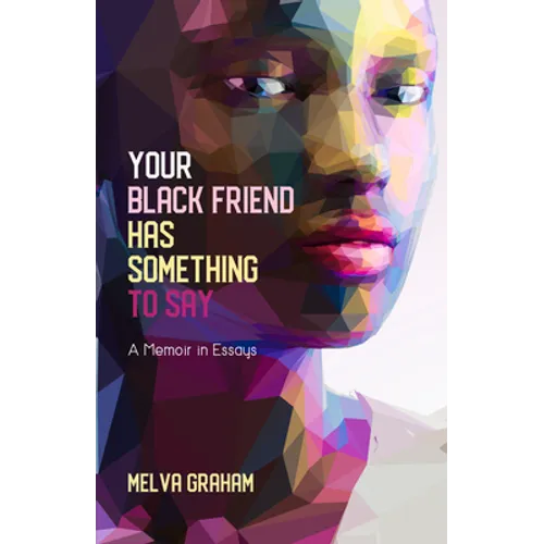 Your Black Friend Has Something to Say: A Memoir in Essays - Paperback
